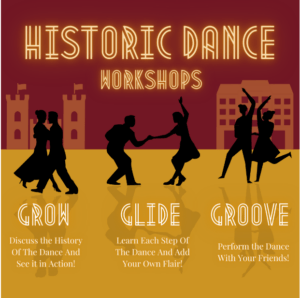 Historic Dance Workshops - Grow: Discuss the History of the Dance and See it in Action! Glide: Learn Each Step of the Dance and Add Your Own Flair! Groove: Perform the Dance with Your Friends!