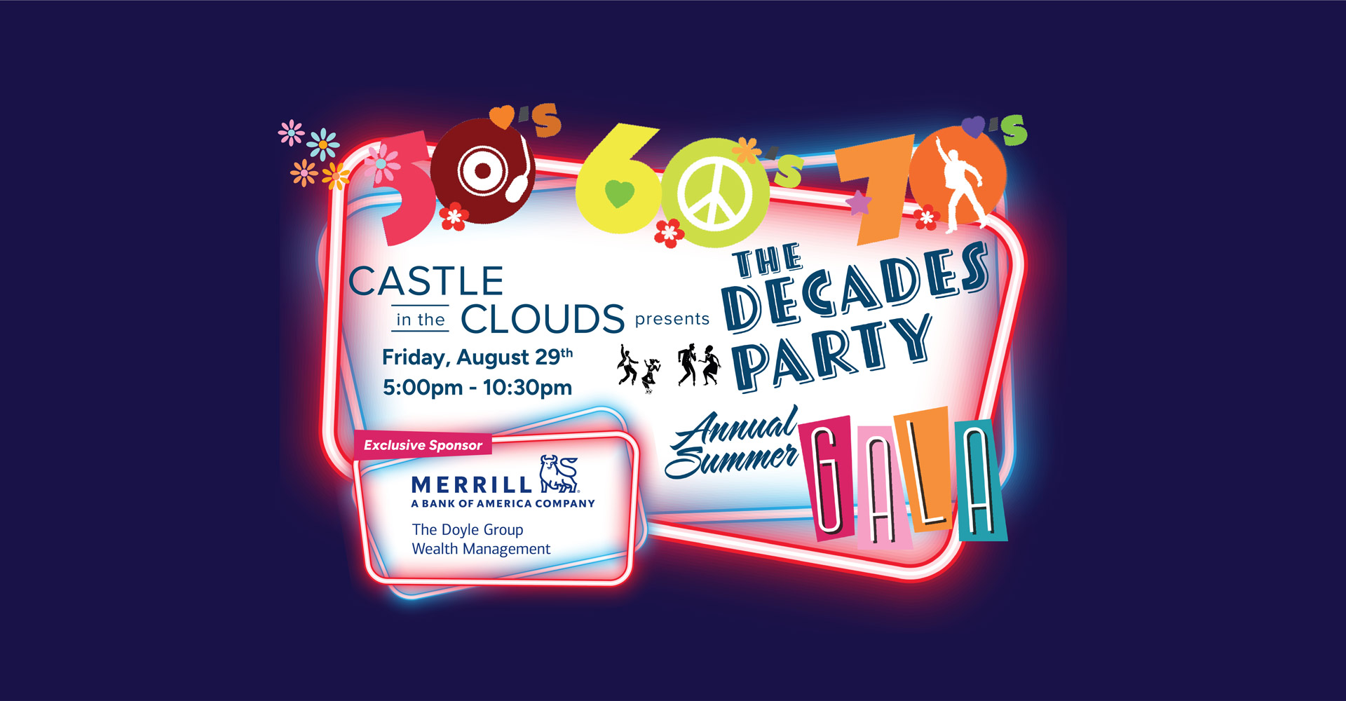 Castle in the Clouds presents The Decades Party - Annual Summer Gala. Friday, August 29th 5:00 pm - 10:30 pm. Exclusive Sponsor: Merrill Lynch, A Bank of America Company/The Doyle Group Wealth Management